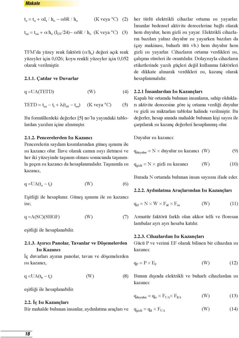 1. Çatılar ve Duvarlar q =UA(TETD) (W) (4) TETD = t ea t i + l(t ed t ea ) (K veya C) (5) Bu formüllerdeki değerler [5] no lu yayındaki tablolardan yazılım içine alınmıştır. 2.