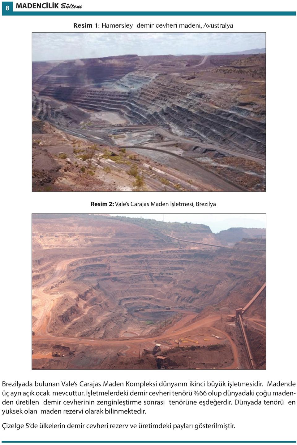 8 MADENCİLİK Bülteni Resim 1: Hamersley demir cevheri madeni, Avustralya Resim 1: Hamersley demir cevheri madeni, Avustralya Türkiye de Demir Cevheri Madenciliği Resim 2: Vale s Carajas Maden