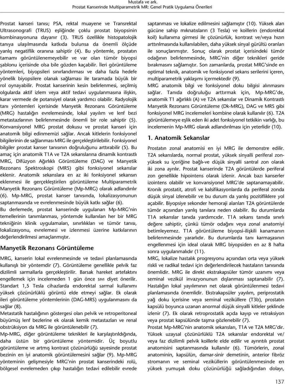 Bu yöntemle, prostatın tamamı görüntülenemeyebilir ve var olan tümör biyopsi şablonu içerisinde olsa bile gözden kaçabilir.