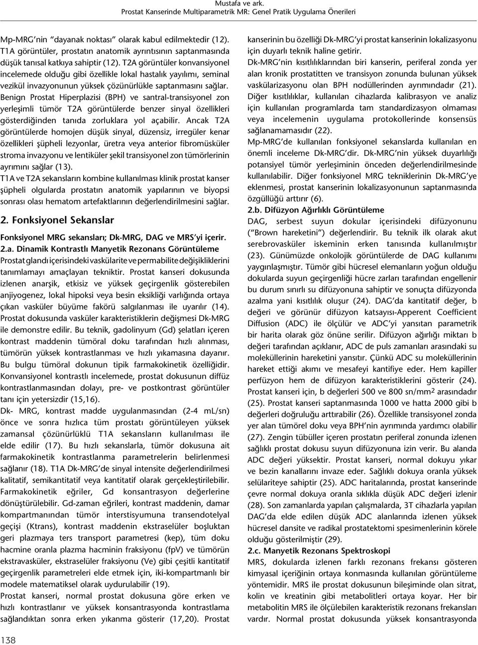 Benign Prostat Hiperplazisi (BPH) ve santral-transisyonel zon yerleşimli tümör T2A görüntülerde benzer sinyal özellikleri gösterdiğinden tanıda zorluklara yol açabilir.