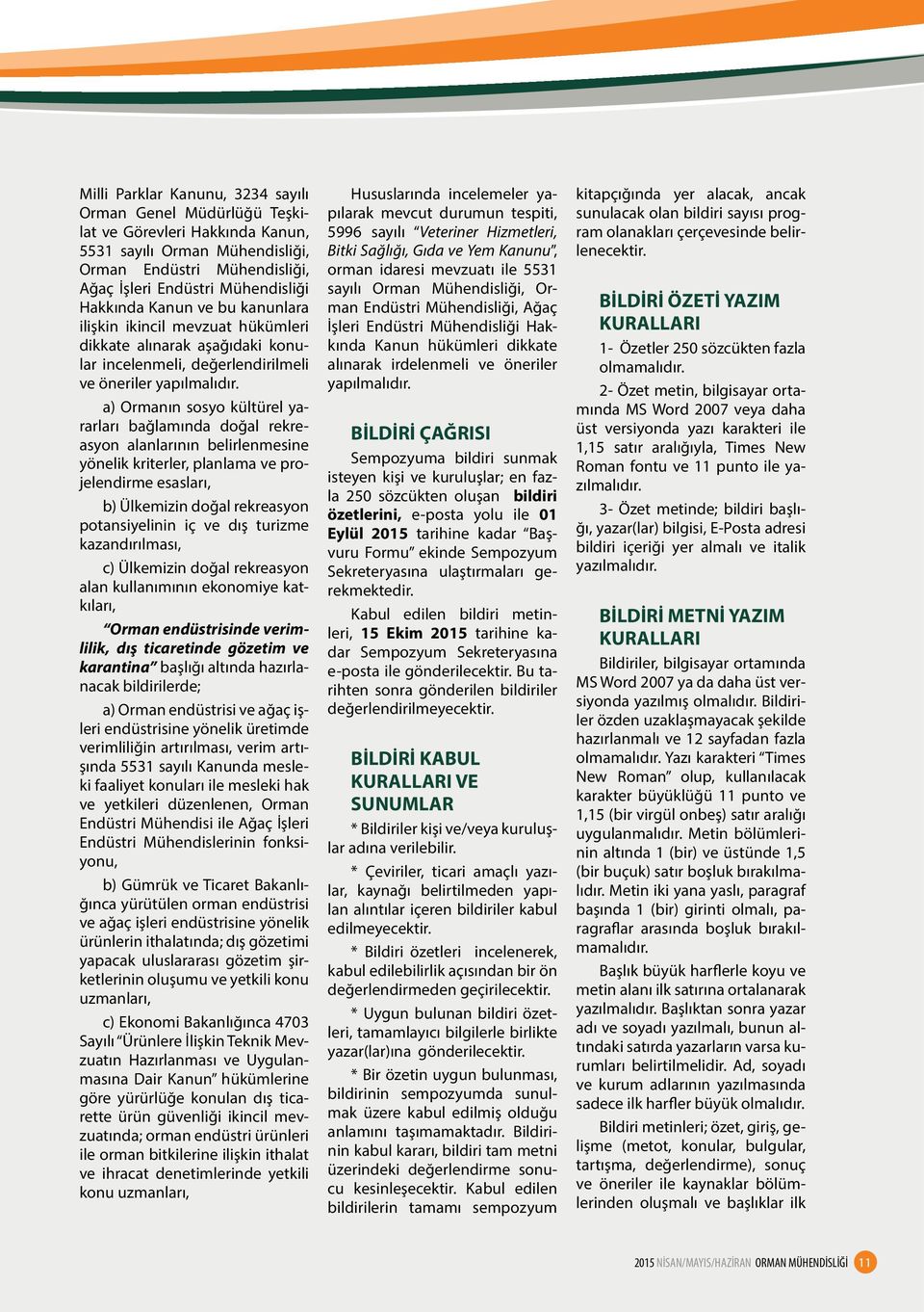 a) Ormanın sosyo kültürel yararları bağlamında doğal rekreasyon alanlarının belirlenmesine yönelik kriterler, planlama ve projelendirme esasları, b) Ülkemizin doğal rekreasyon potansiyelinin iç ve