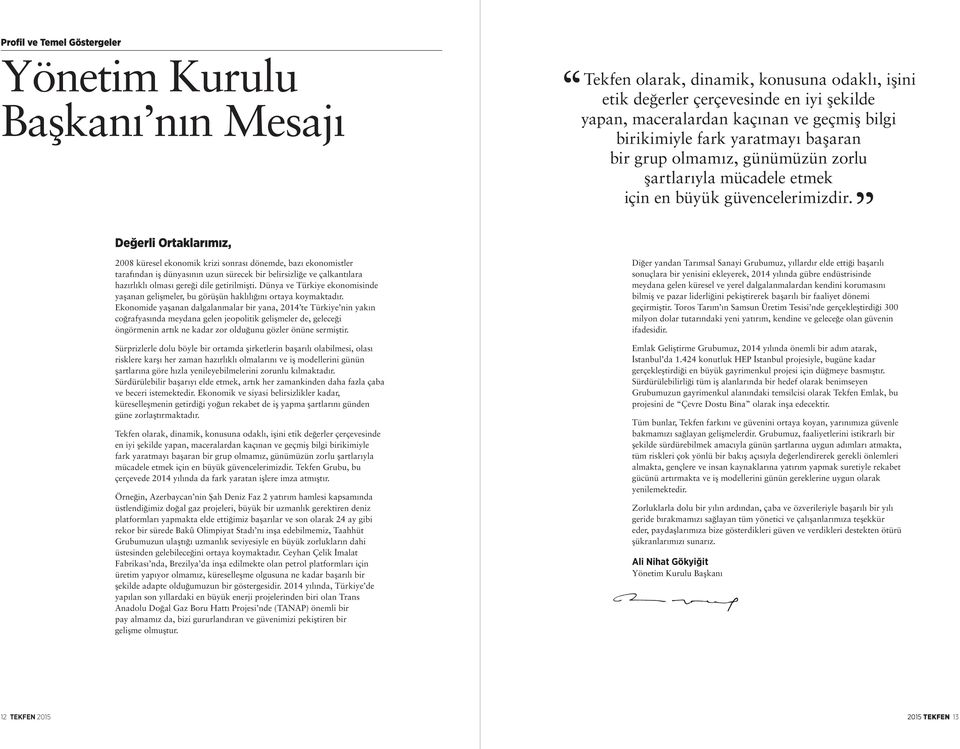 Değerli Ortaklarımız, 2008 küresel ekonomik krizi sonrası dönemde, bazı ekonomistler tarafından iş dünyasının uzun sürecek bir belirsizliğe ve çalkantılara hazırlıklı olması gereği dile getirilmişti.