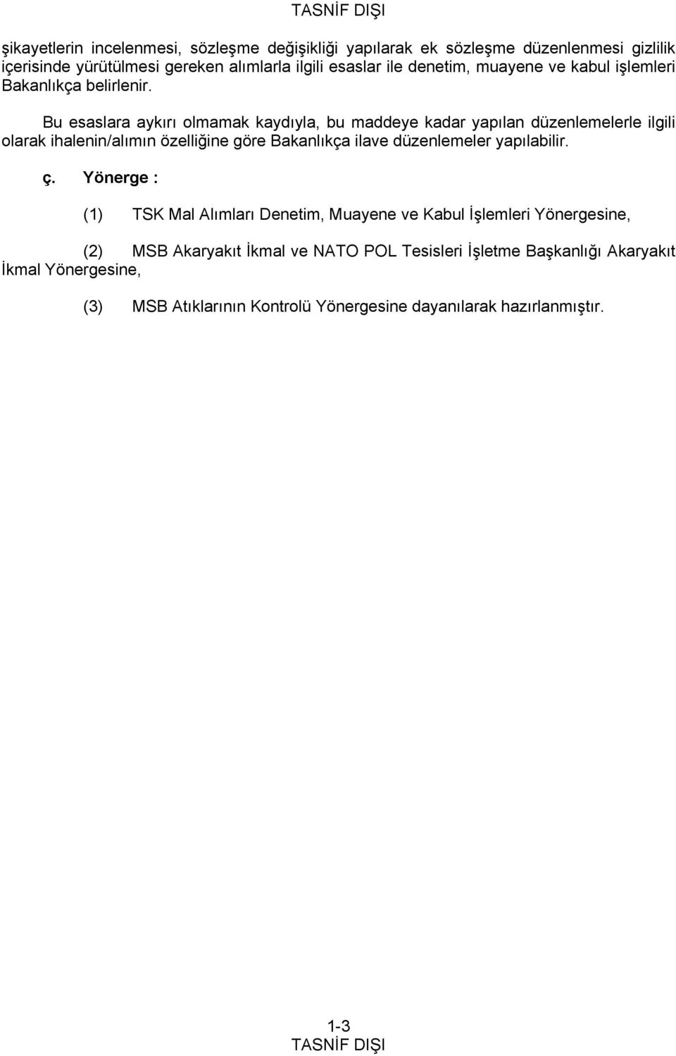 Bu esaslara aykırı olmamak kaydıyla, bu maddeye kadar yapılan düzenlemelerle ilgili olarak ihalenin/alımın özelliğine göre Bakanlıkça ilave düzenlemeler