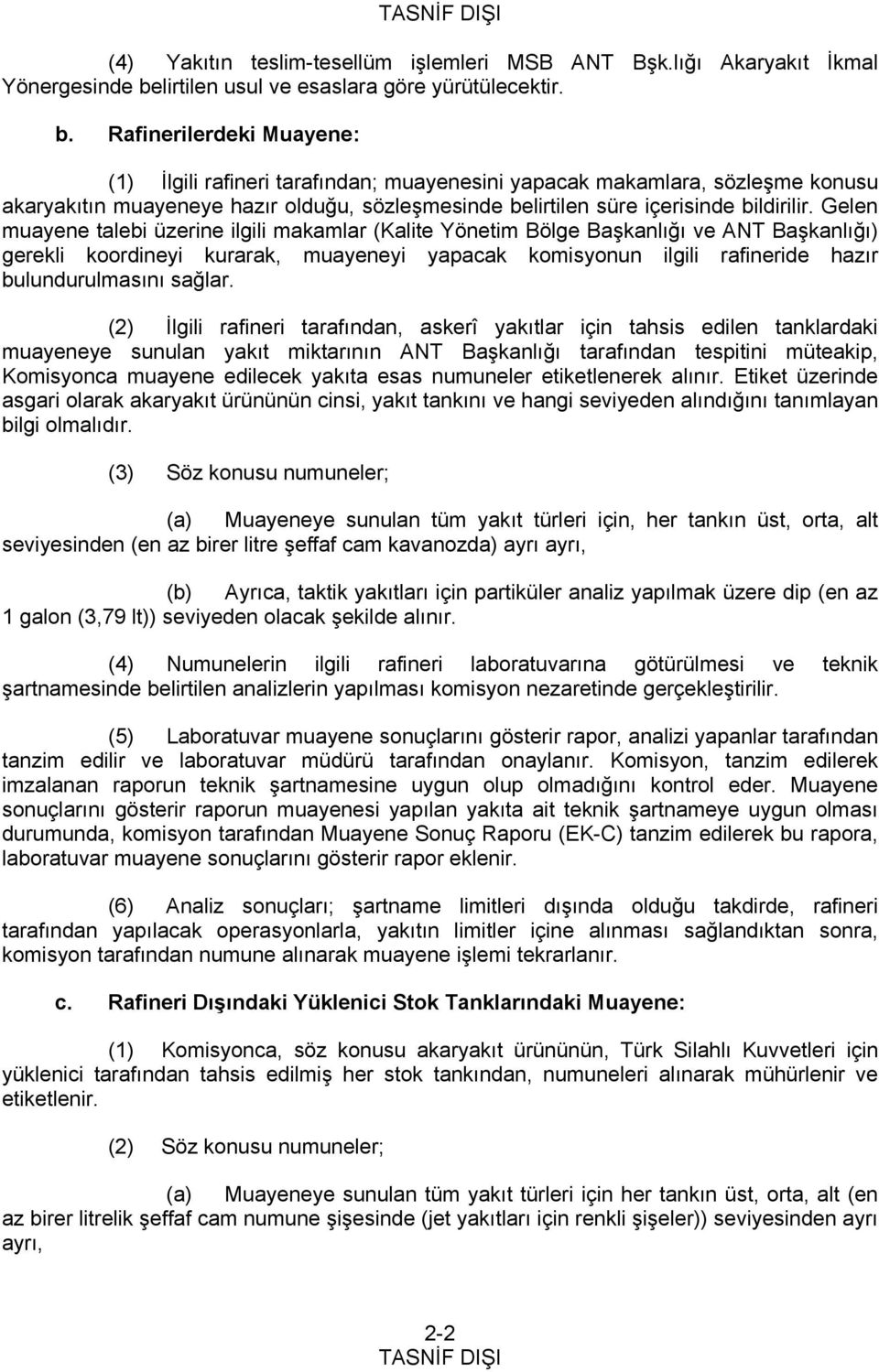 Rafinerilerdeki Muayene: (1) İlgili rafineri tarafından; muayenesini yapacak makamlara, sözleşme konusu akaryakıtın muayeneye hazır olduğu, sözleşmesinde belirtilen süre içerisinde bildirilir.