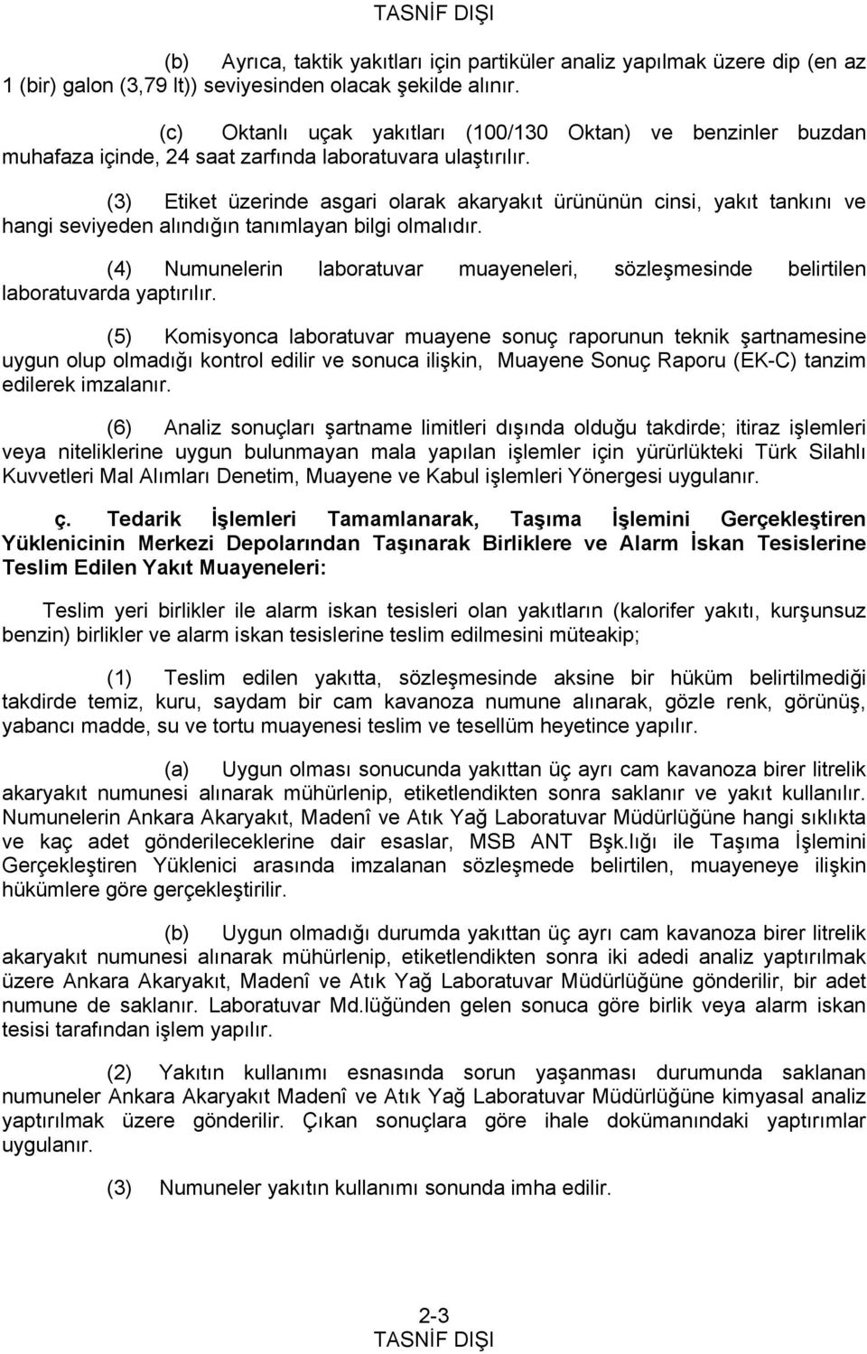 (3) Etiket üzerinde asgari olarak akaryakıt ürününün cinsi, yakıt tankını ve hangi seviyeden alındığın tanımlayan bilgi olmalıdır.