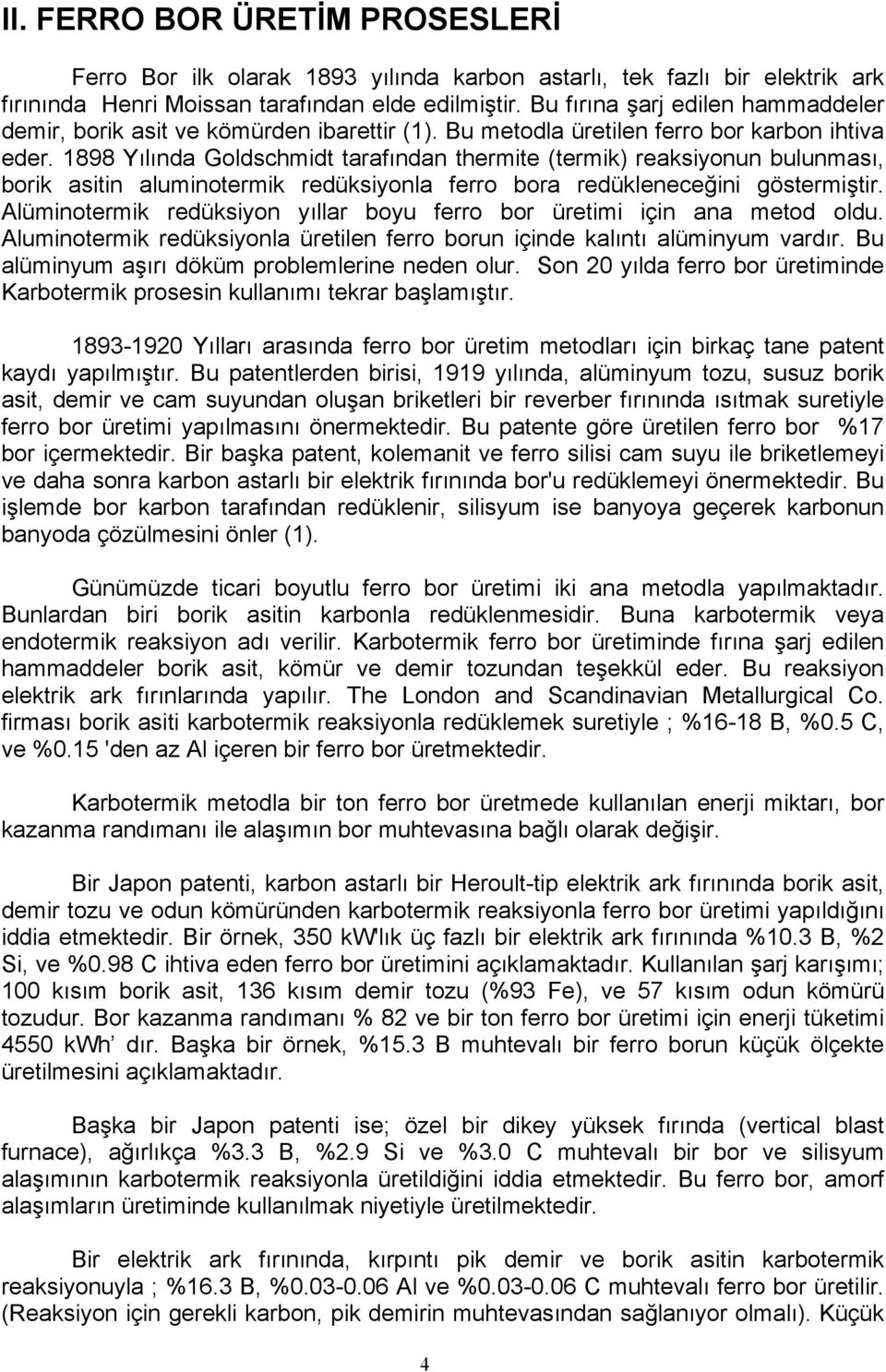 1898 Yılında Goldschmidt tarafından thermite (termik) reaksiyonun bulunması, borik asitin aluminotermik redüksiyonla ferro bora redükleneceğini göstermiştir.