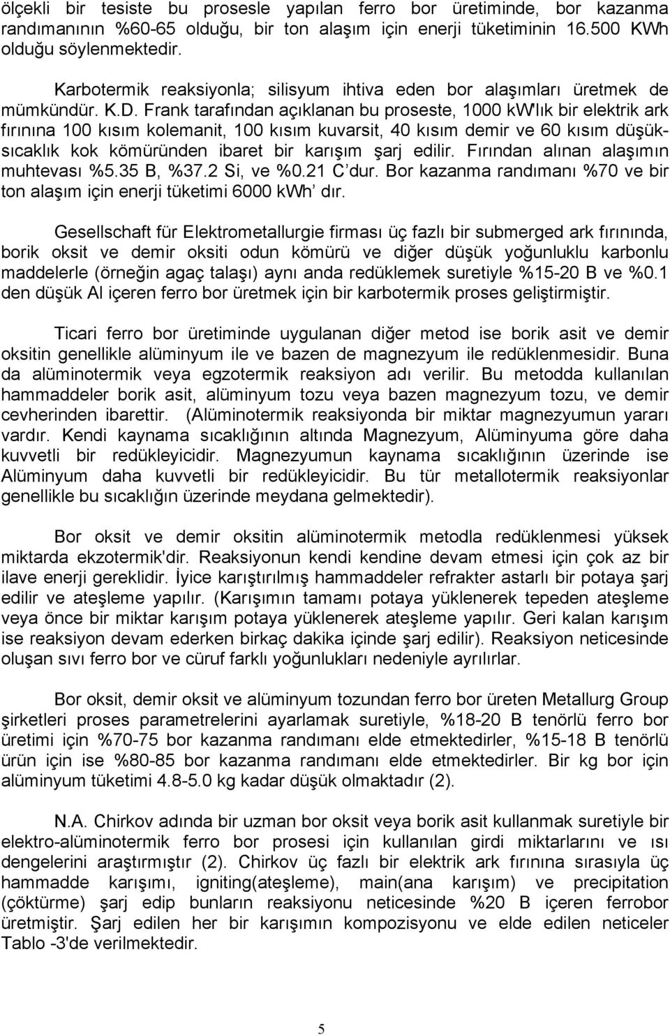 Frank tarafından açıklanan bu proseste, 1000 kw'lık bir elektrik ark fırınına 100 kısım kolemanit, 100 kısım kuvarsit, 40 kısım demir ve 60 kısım düşüksıcaklık kok kömüründen ibaret bir karışım şarj