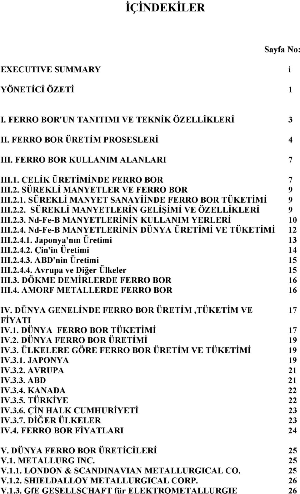 Nd-Fe-B MANYETLERİNİN KULLANIM YERLERİ 10 III.2.4. Nd-Fe-B MANYETLERİNİN DÜNYA ÜRETİMİ VE TÜKETİMİ 12 III.2.4.1. Japonya'nın Üretimi 13 III.2.4.2. Çin'in Üretimi 14 III.2.4.3. ABD'nin Üretimi 15 III.