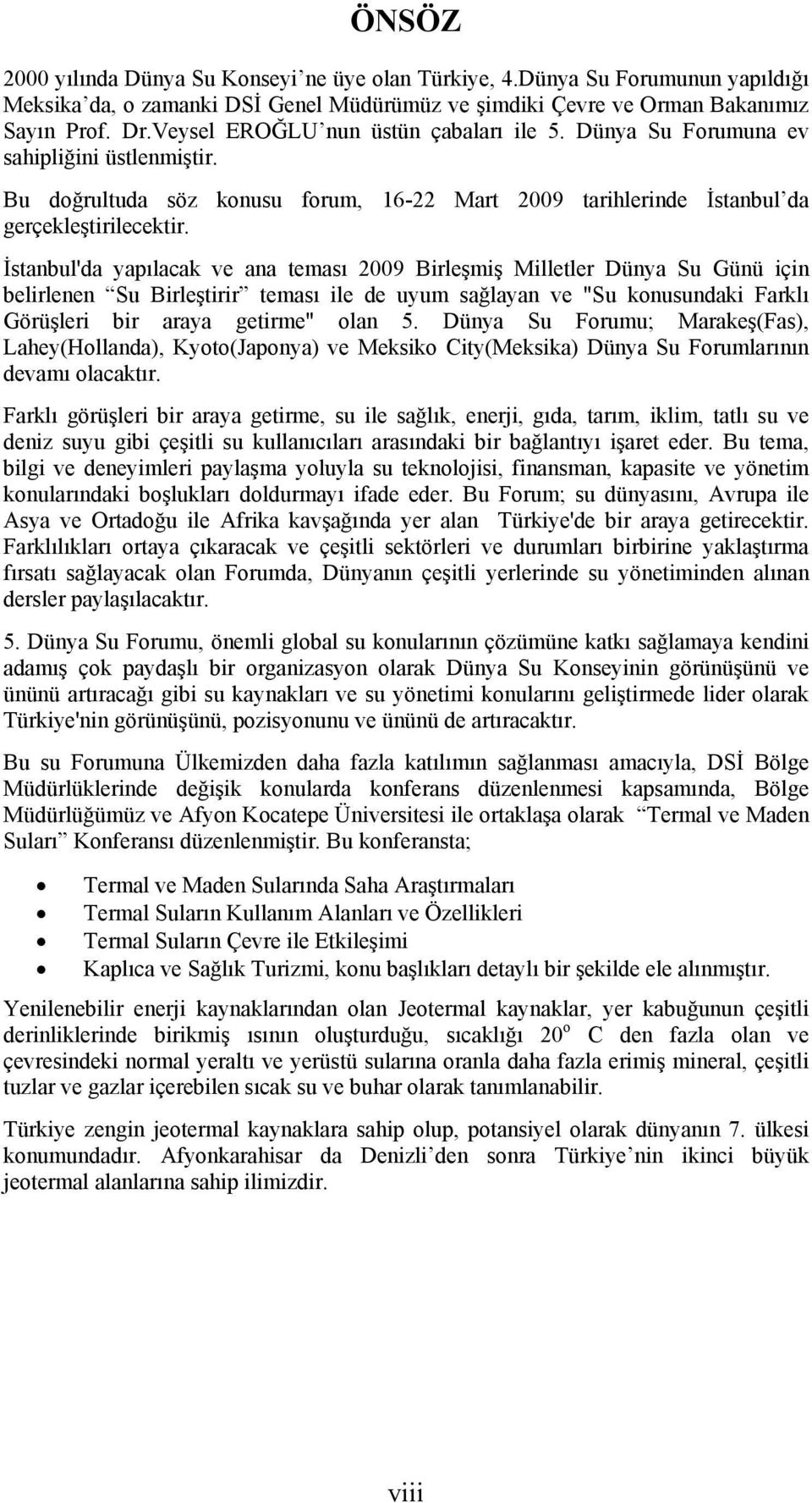 İstanbul'da yapılacak ve ana teması 2009 Birleşmiş Milletler Dünya Su Günü için belirlenen Su Birleştirir teması ile de uyum sağlayan ve "Su konusundaki Farklı Görüşleri bir araya getirme" olan 5.