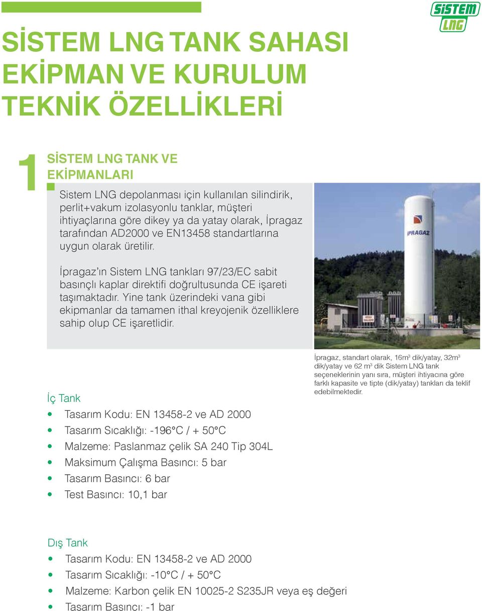 İpragaz ın Sistem LNG tankları 97/23/EC sabit basınçlı kaplar direktifi doğrultusunda CE işareti taşımaktadır.