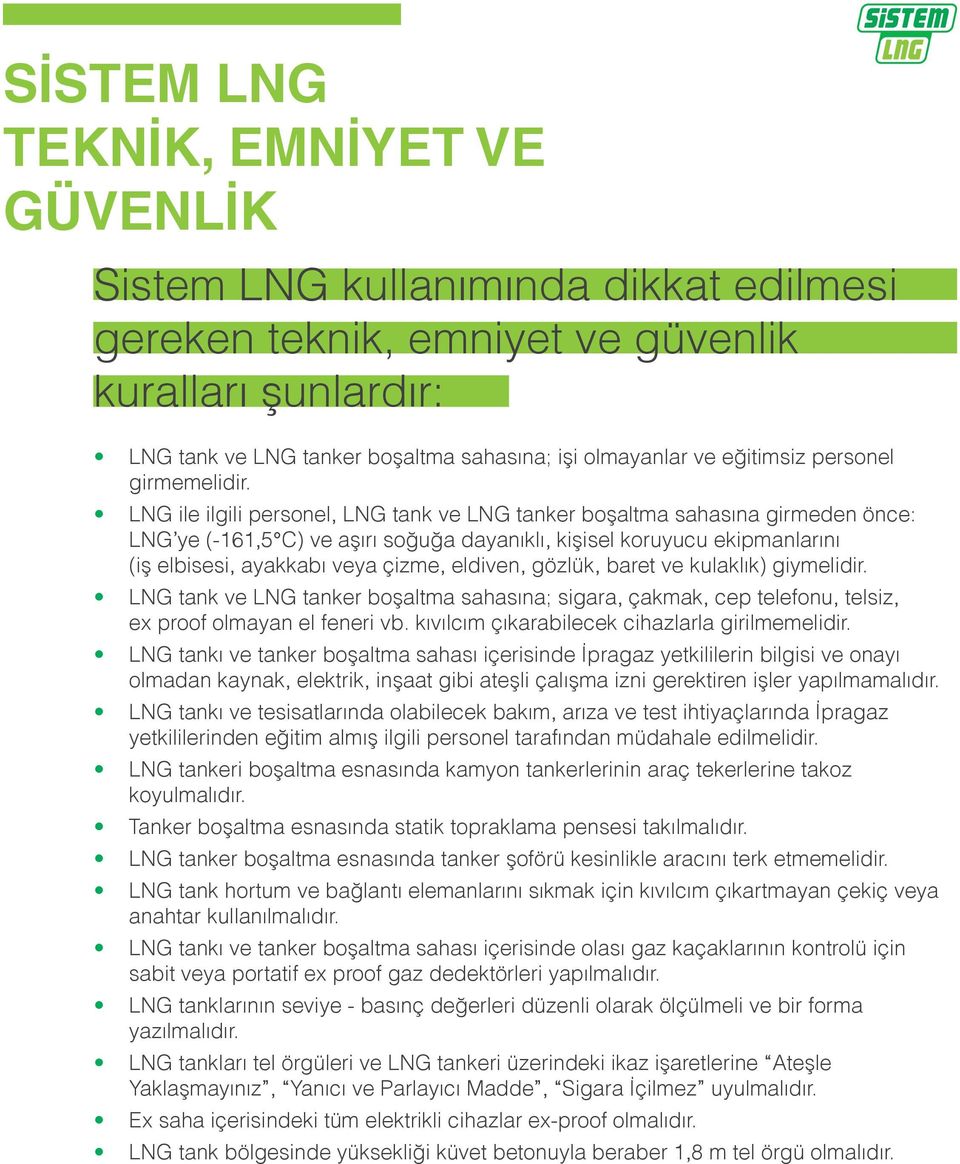 LNG ile ilgili personel, LNG tank ve LNG tanker boşaltma sahasına girmeden önce: LNG ye (-161,5 C) ve aşırı soğuğa dayanıklı, kişisel koruyucu ekipmanlarını (iş elbisesi, ayakkabı veya çizme,