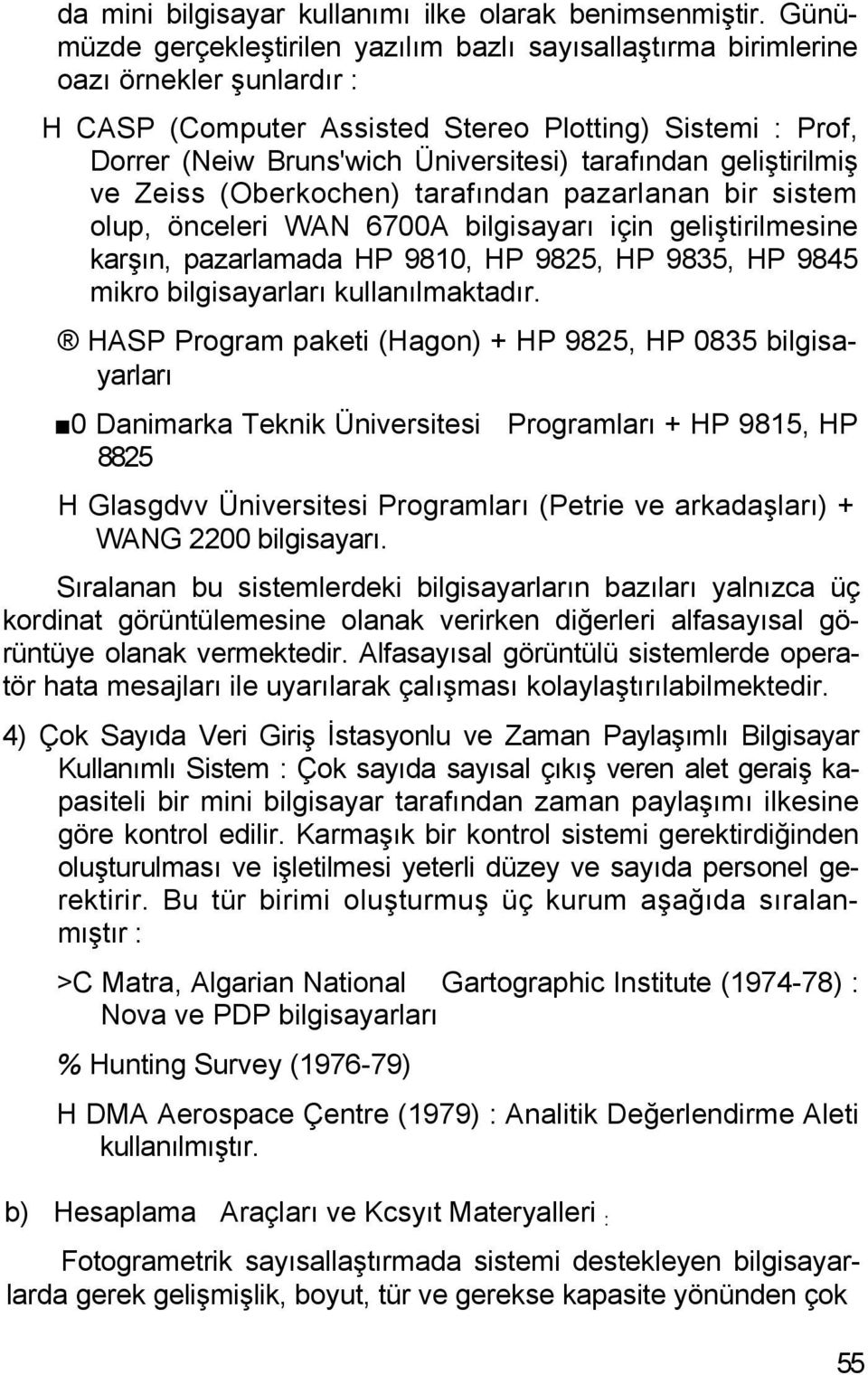 tarafından geliştirilmiş ve Zeiss (Oberkochen) tarafından pazarlanan bir sistem olup, önceleri WAN 6700A bilgisayarı için geliştirilmesine karşın, pazarlamada HP 9810, HP 9825, HP 9835, HP 9845 mikro