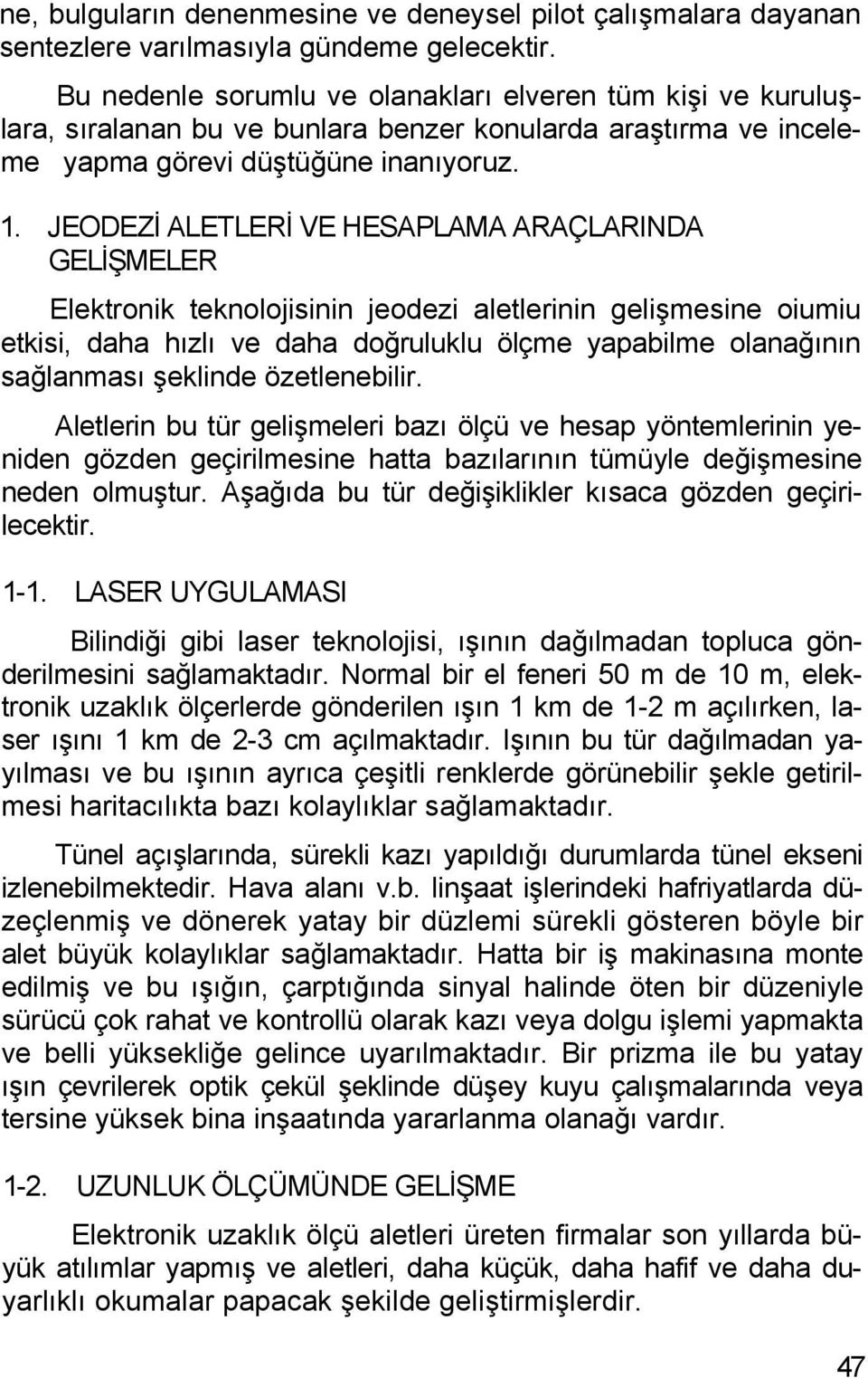 JEODEZİ ALETLERİ VE HESAPLAMA ARAÇLARINDA GELİŞMELER Elektronik teknolojisinin jeodezi aletlerinin gelişmesine oiumiu etkisi, daha hızlı ve daha doğruluklu ölçme yapabilme olanağının sağlanması