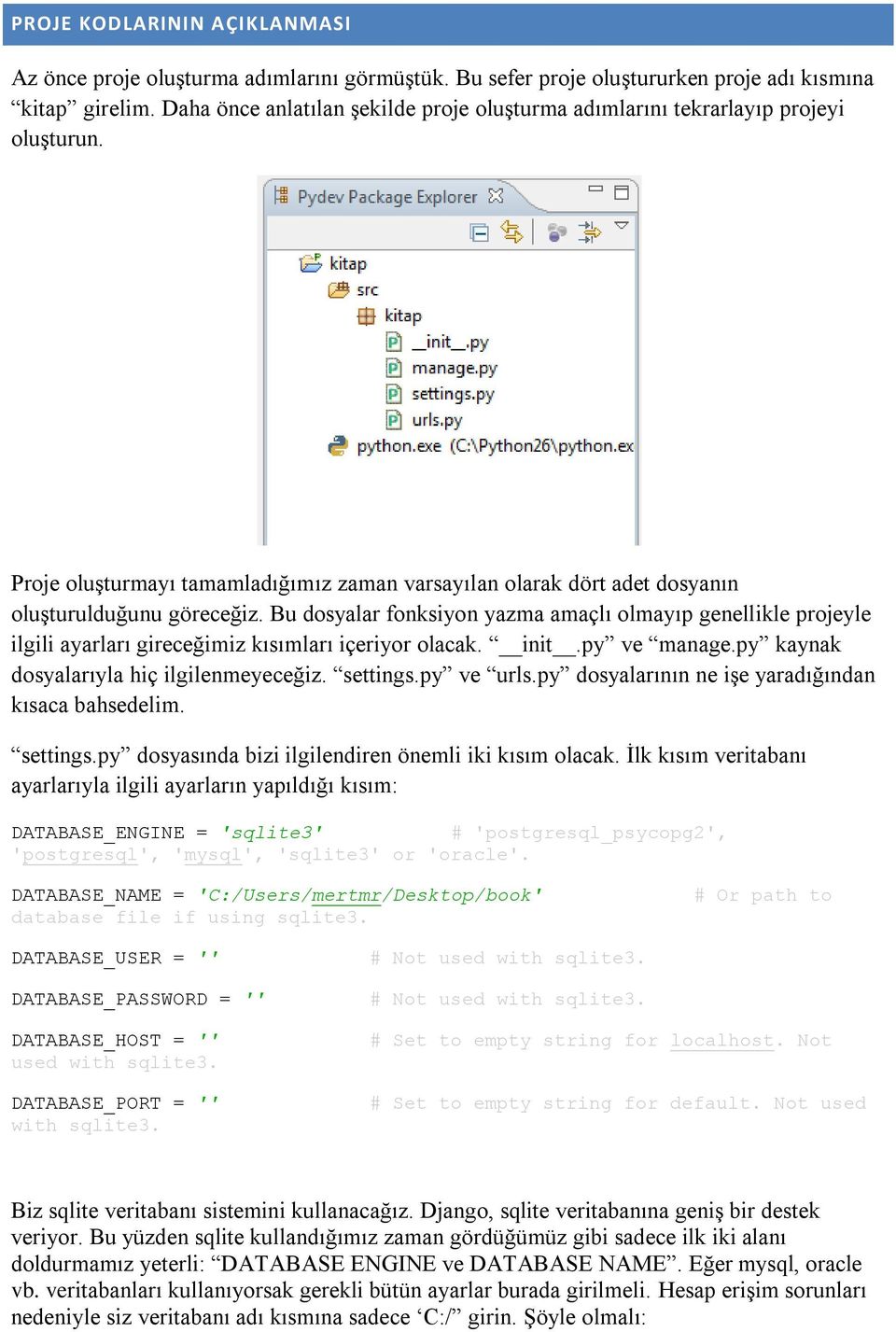 Bu dosyalar fonksiyon yazma amaçlı olmayıp genellikle projeyle ilgili ayarları gireceğimiz kısımları içeriyor olacak. init.py ve manage.py kaynak dosyalarıyla hiç ilgilenmeyeceğiz. settings.