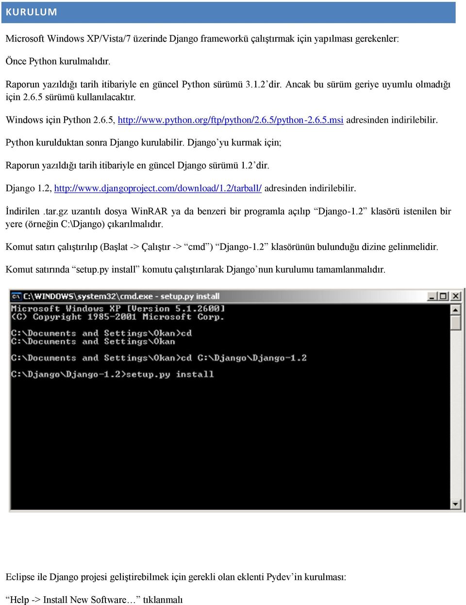 Python kurulduktan sonra Django kurulabilir. Django yu kurmak için; Raporun yazıldığı tarih itibariyle en güncel Django sürümü 1.2 dir. Django 1.2, http://www.djangoproject.com/download/1.