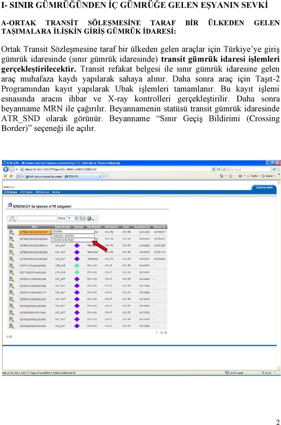 Transit refakat belgesi ile sınır gümrük idaresine gelen araç muhafaza kaydı yapılarak sahaya alınır. Daha sonra araç için Taşıt-2 Programından kayıt yapılarak Ubak işlemleri tamamlanır.