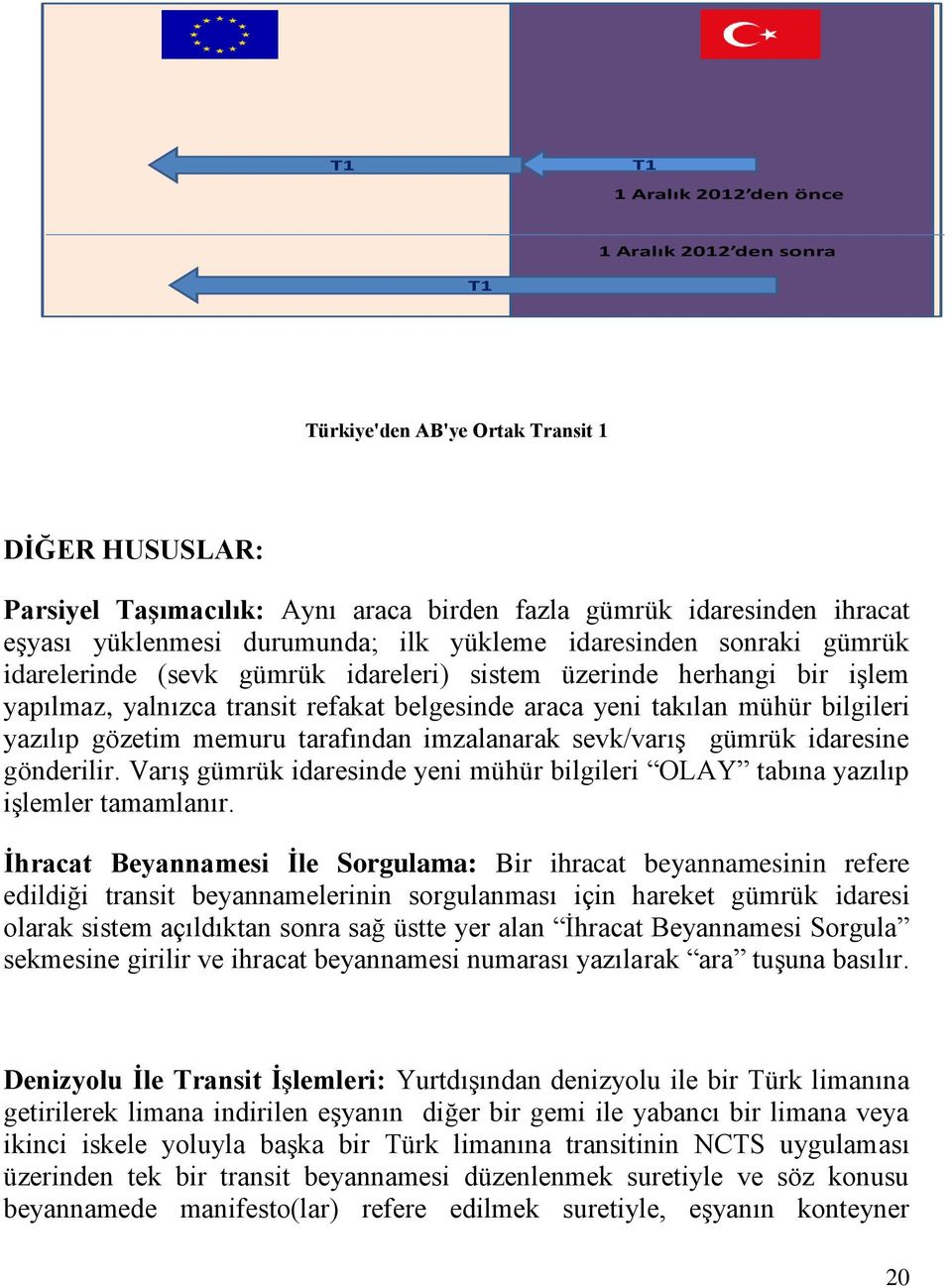 bilgileri yazılıp gözetim memuru tarafından imzalanarak sevk/varış gümrük idaresine gönderilir. Varış gümrük idaresinde yeni mühür bilgileri OLAY tabına yazılıp işlemler tamamlanır.