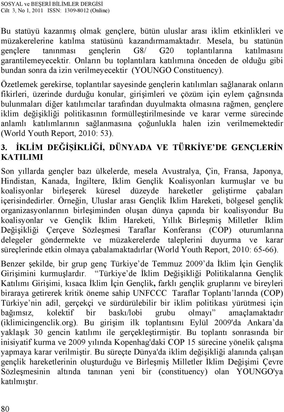 Onların bu toplantılara katılımına önceden de olduğu gibi bundan sonra da izin verilmeyecektir (YOUNGO Constituency).