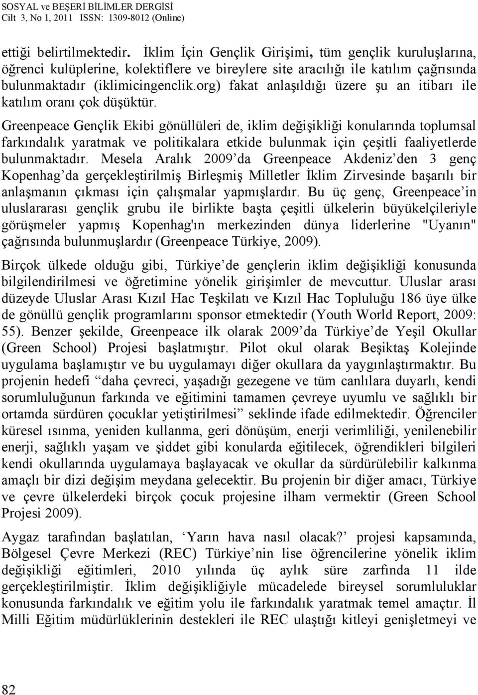 Greenpeace Gençlik Ekibi gönüllüleri de, iklim değişikliği konularında toplumsal farkındalık yaratmak ve politikalara etkide bulunmak için çeşitli faaliyetlerde bulunmaktadır.