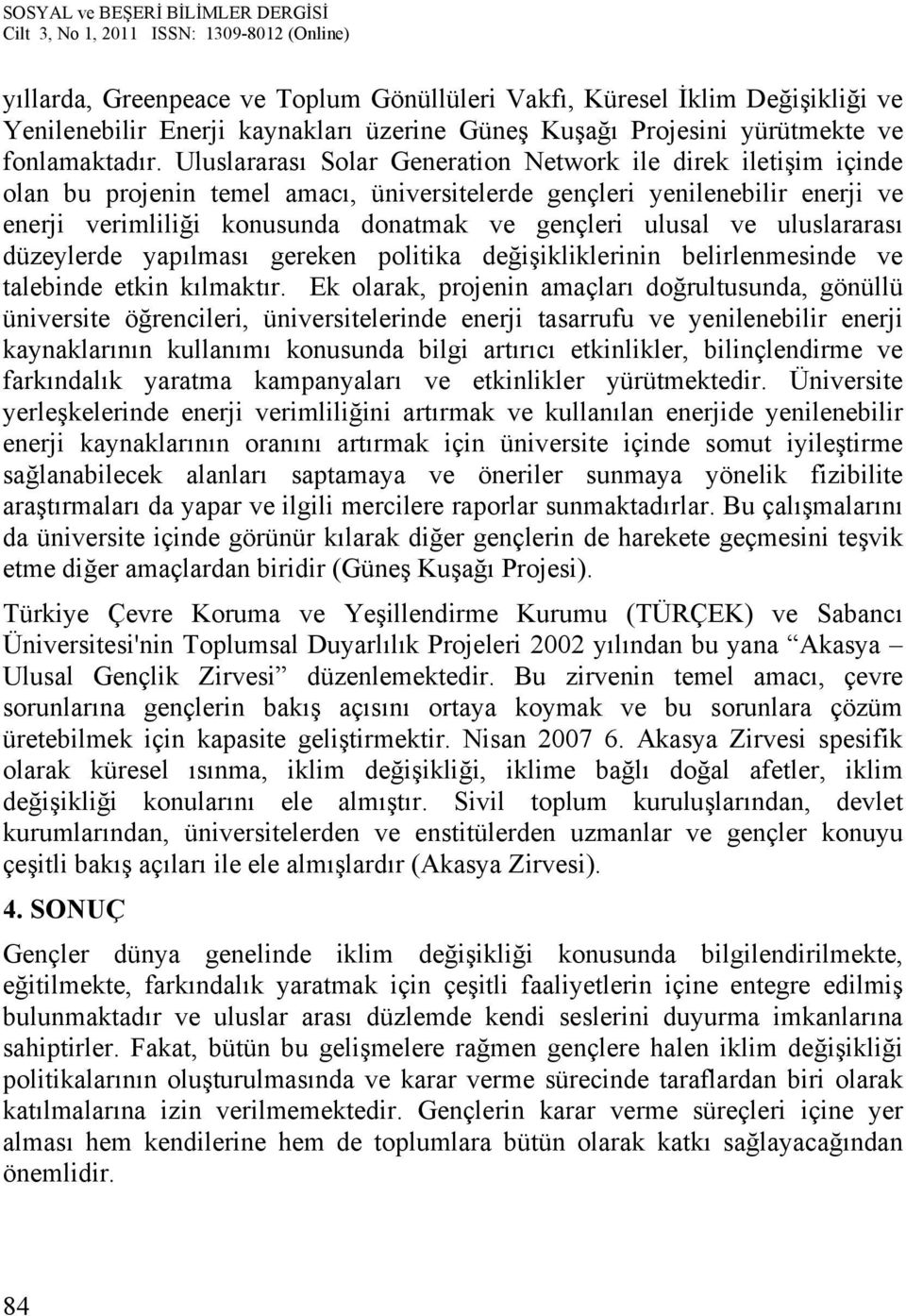 ve uluslararası düzeylerde yapılması gereken politika değişikliklerinin belirlenmesinde ve talebinde etkin kılmaktır.