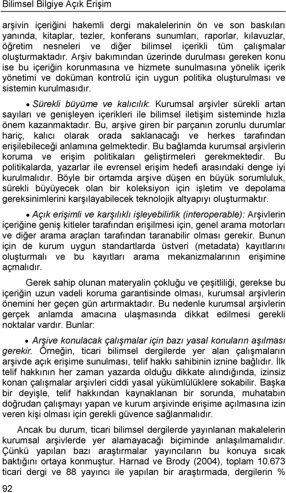 Arşiv bakımından üzerinde durulması gereken konu ise bu içeriğin korunmasına ve hizmete sunulmasına yönelik içerik yönetimi ve doküman kontrolü için uygun politika oluşturulması ve sistemin