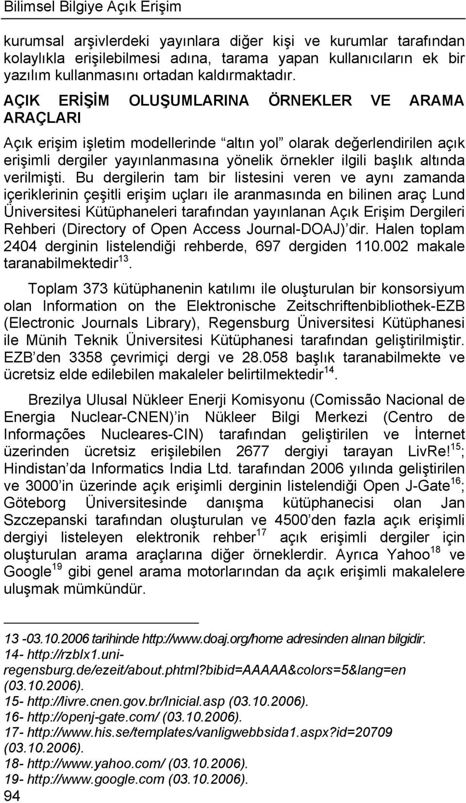 AÇIK ERİŞİM OLUŞUMLARINA ÖRNEKLER VE ARAMA ARAÇLARI Açık erişim işletim modellerinde altın yol olarak değerlendirilen açık erişimli dergiler yayınlanmasına yönelik örnekler ilgili başlık altında