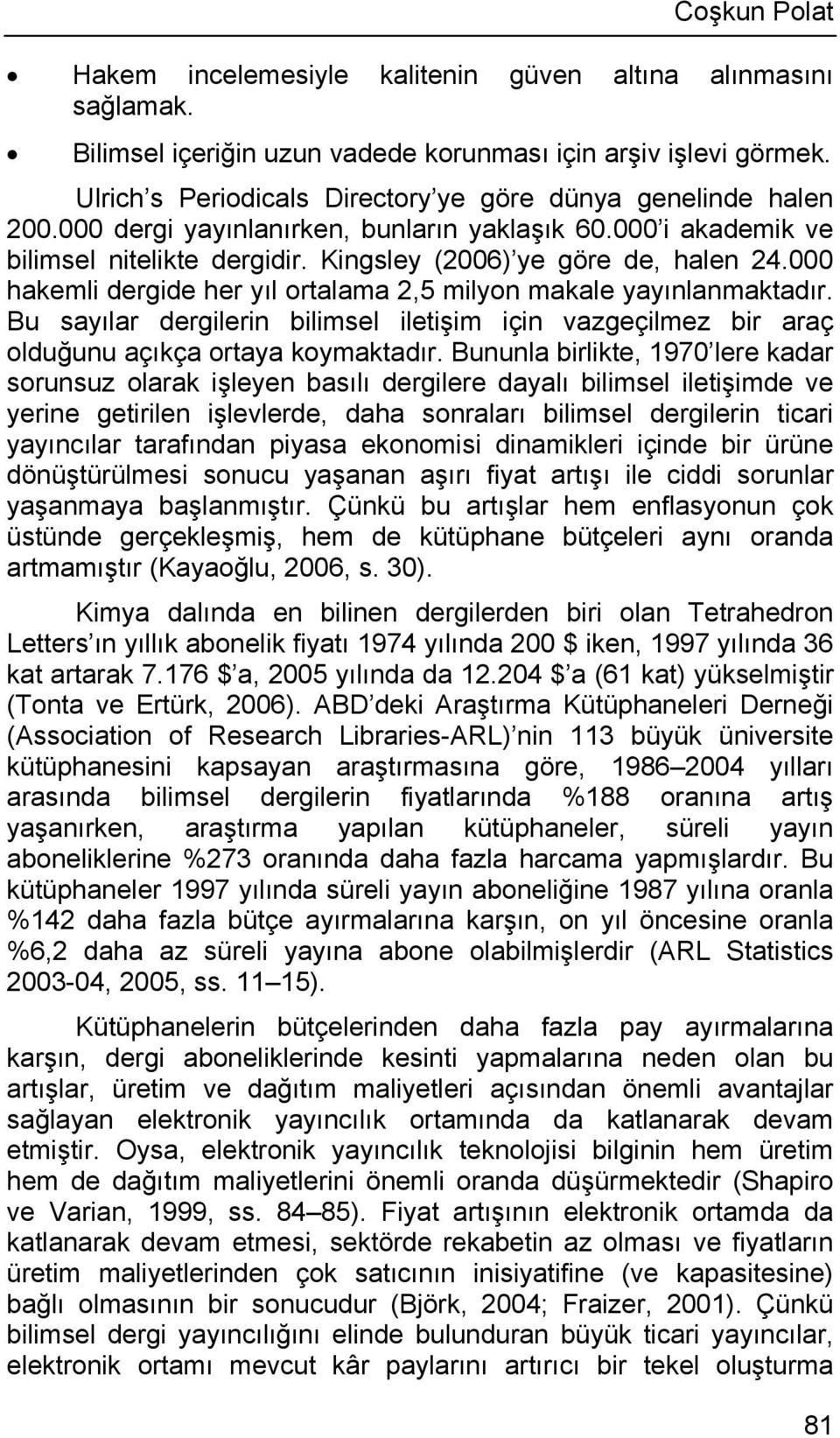 000 hakemli dergide her yıl ortalama 2,5 milyon makale yayınlanmaktadır. Bu sayılar dergilerin bilimsel iletişim için vazgeçilmez bir araç olduğunu açıkça ortaya koymaktadır.