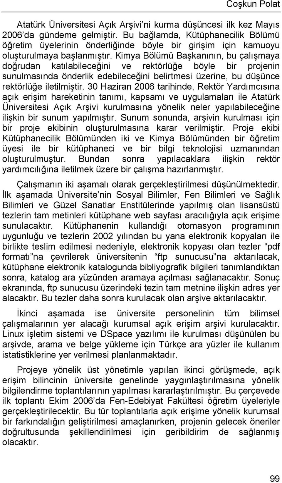 Kimya Bölümü Başkanının, bu çalışmaya doğrudan katılabileceğini ve rektörlüğe böyle bir projenin sunulmasında önderlik edebileceğini belirtmesi üzerine, bu düşünce rektörlüğe iletilmiştir.