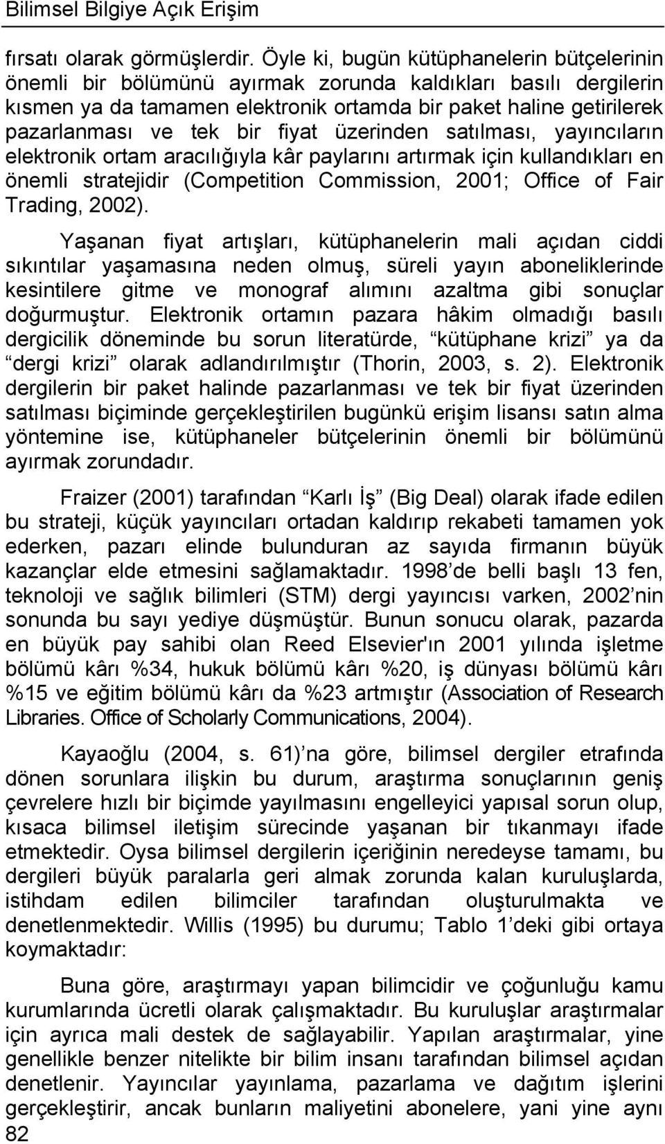 bir fiyat üzerinden satılması, yayıncıların elektronik ortam aracılığıyla kâr paylarını artırmak için kullandıkları en önemli stratejidir (Competition Commission, 2001; Office of Fair Trading, 2002).