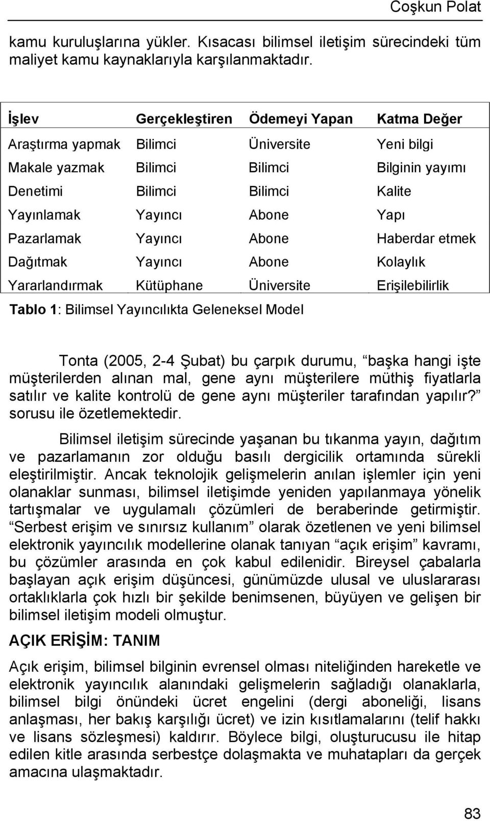 Yapı Pazarlamak Yayıncı Abone Haberdar etmek Dağıtmak Yayıncı Abone Kolaylık Yararlandırmak Kütüphane Üniversite Erişilebilirlik Tablo 1: Bilimsel Yayıncılıkta Geleneksel Model Tonta (2005, 2-4