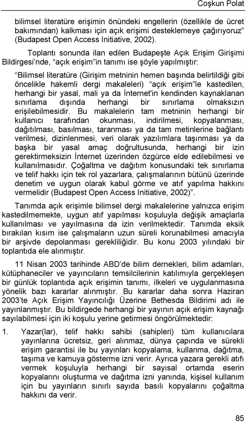 öncelikle hakemli dergi makaleleri) açık erişim le kastedilen, herhangi bir yasal, mali ya da İnternet'in kendinden kaynaklanan sınırlama dışında herhangi bir sınırlama olmaksızın erişilebilmesidir.