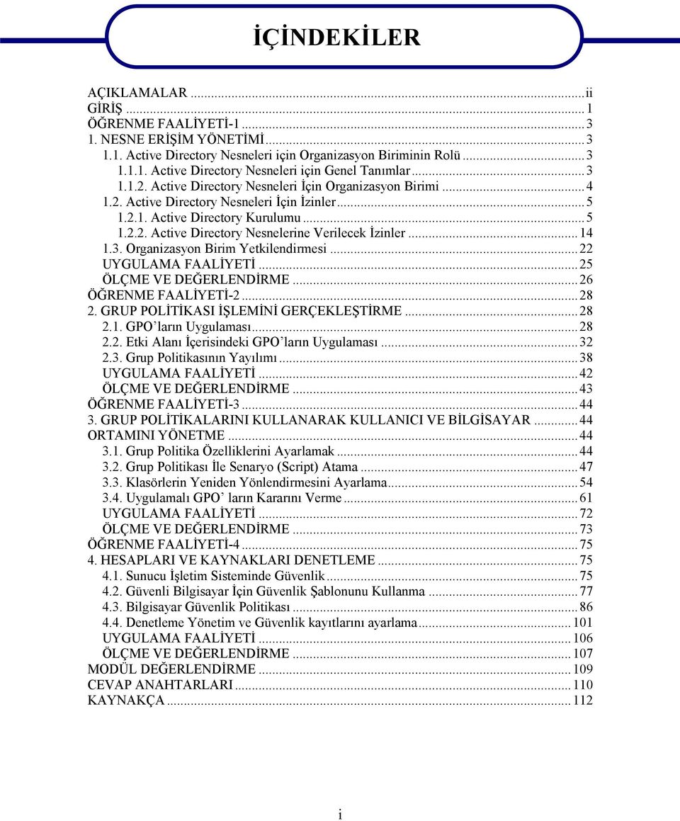 ..14 1.3. Organizasyon Birim Yetkilendirmesi...22 UYGULAMA FAALİYETİ...25 ÖLÇME VE DEĞERLENDİRME...26 ÖĞRENME FAALİYETİ-2...28 2. GRUP POLİTİKASI İŞLEMİNİ GERÇEKLEŞTİRME...28 2.1. GPO ların Uygulaması.