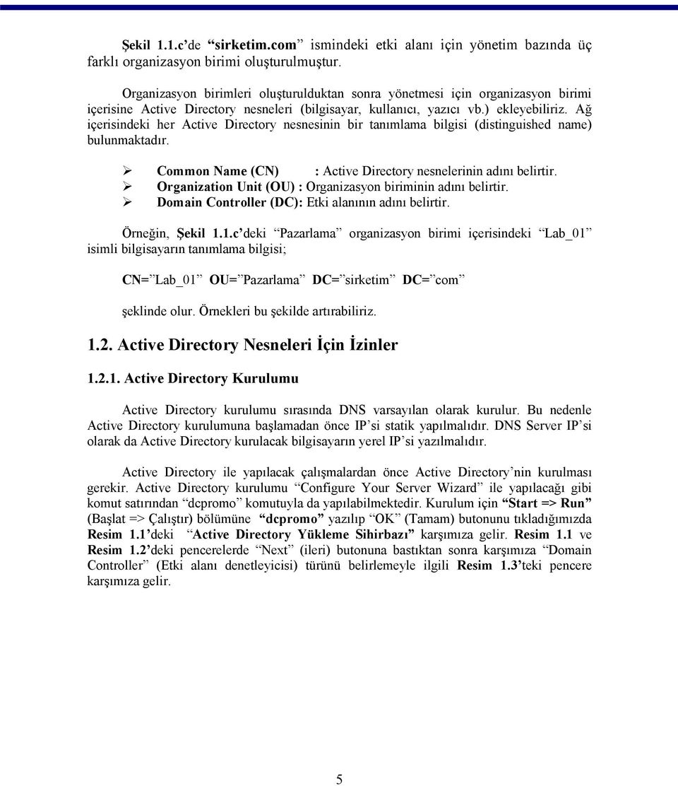 Ağ içerisindeki her Active Directory nesnesinin bir tanımlama bilgisi (distinguished name) bulunmaktadır. Common Name (CN) : Active Directory nesnelerinin adını belirtir.