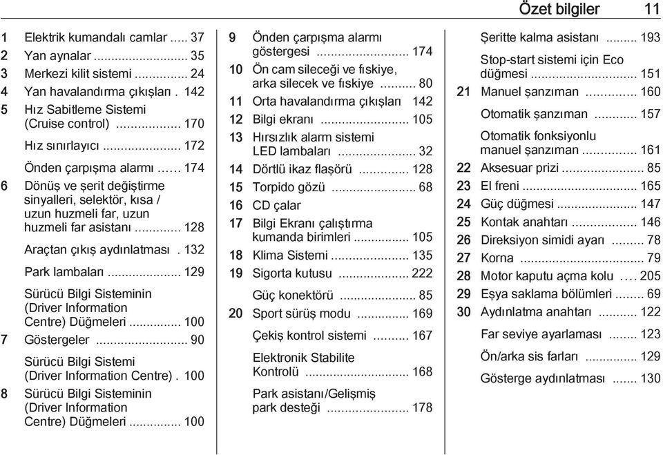 .. 129 Sürücü Bilgi Sisteminin (Driver Information Centre) Düğmeleri... 100 7 Göstergeler... 90 Sürücü Bilgi Sistemi (Driver Information Centre).