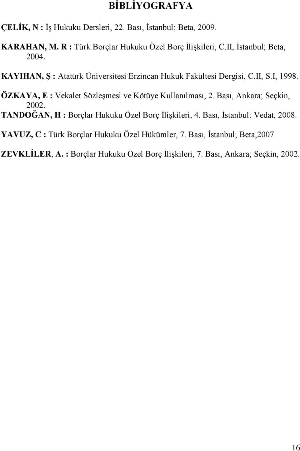 ÖZKAYA, E : Vekalet Sözleşmesi ve Kötüye Kullanılması, 2. Bası, Ankara; Seçkin, 2002. TANDOĞAN, H : Borçlar Hukuku Özel Borç İlişkileri, 4.