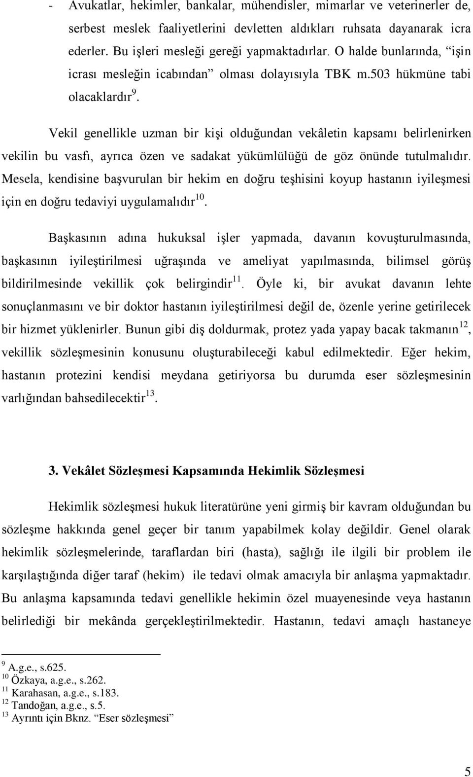 Vekil genellikle uzman bir kişi olduğundan vekâletin kapsamı belirlenirken vekilin bu vasfı, ayrıca özen ve sadakat yükümlülüğü de göz önünde tutulmalıdır.