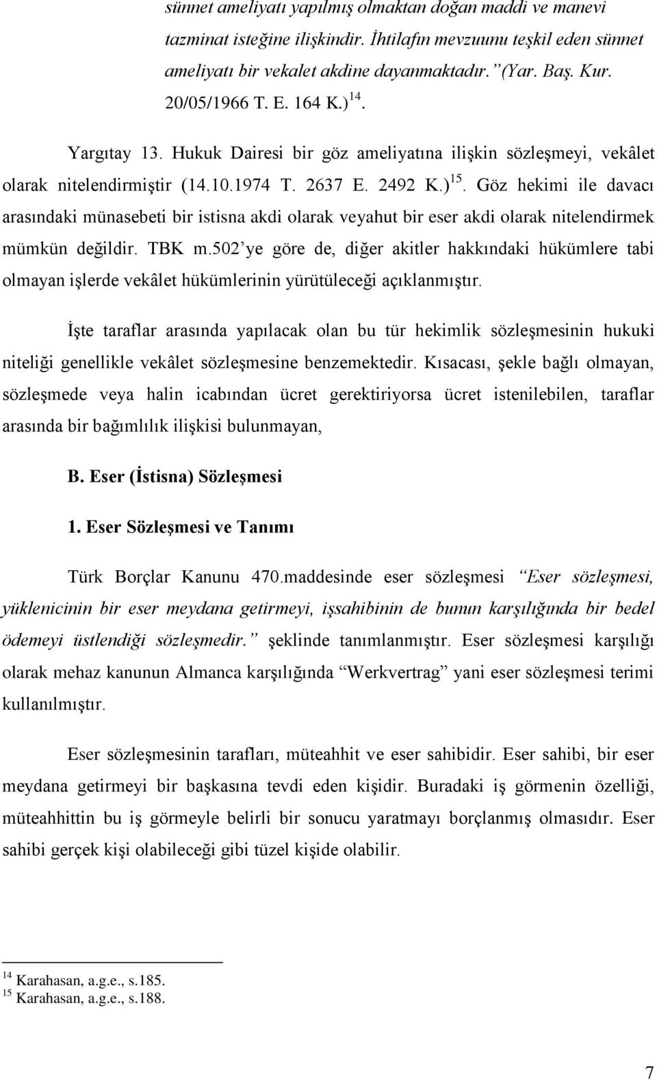 Göz hekimi ile davacı arasındaki münasebeti bir istisna akdi olarak veyahut bir eser akdi olarak nitelendirmek mümkün değildir. TBK m.