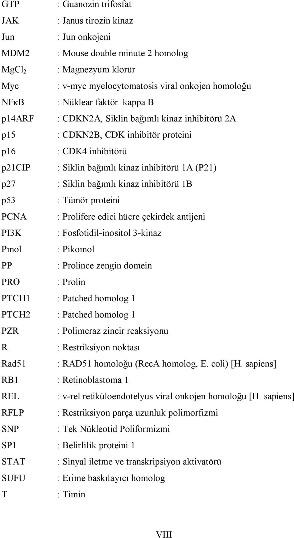 kinaz inhibitörü 1B p53 : Tümör proteini PCNA : Prolifere edici hücre çekirdek antijeni PI3K : Fosfotidil-inositol 3-kinaz Pmol : Pikomol PP : Prolince zengin domein PRO : Prolin PTCH1 : Patched