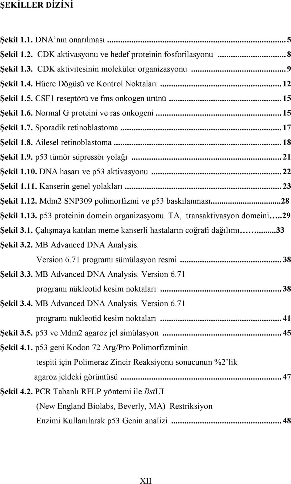 Ailesel retinoblastoma... 18 Şekil 1.9. p53 tümör süpressör yolağı... 21 Şekil 1.10. DNA hasarı ve p53 aktivasyonu... 22 Şekil 1.11. Kanserin genel yolakları... 23 Şekil 1.12.