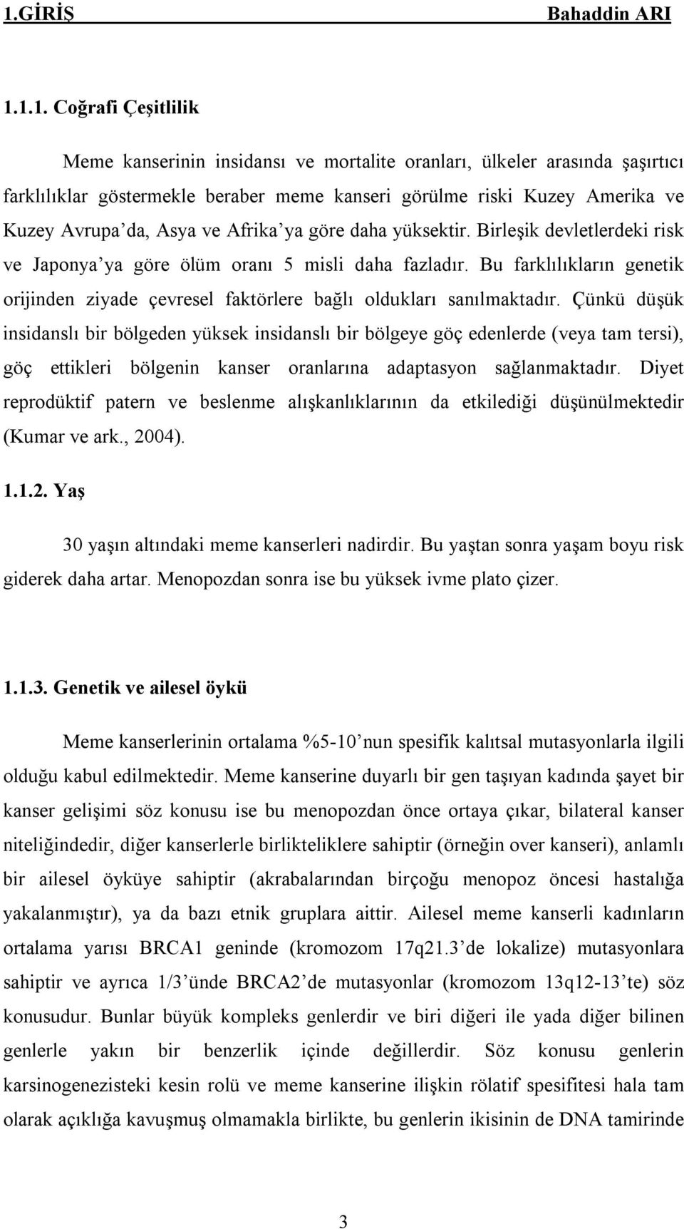 Bu farklılıkların genetik orijinden ziyade çevresel faktörlere bağlı oldukları sanılmaktadır.