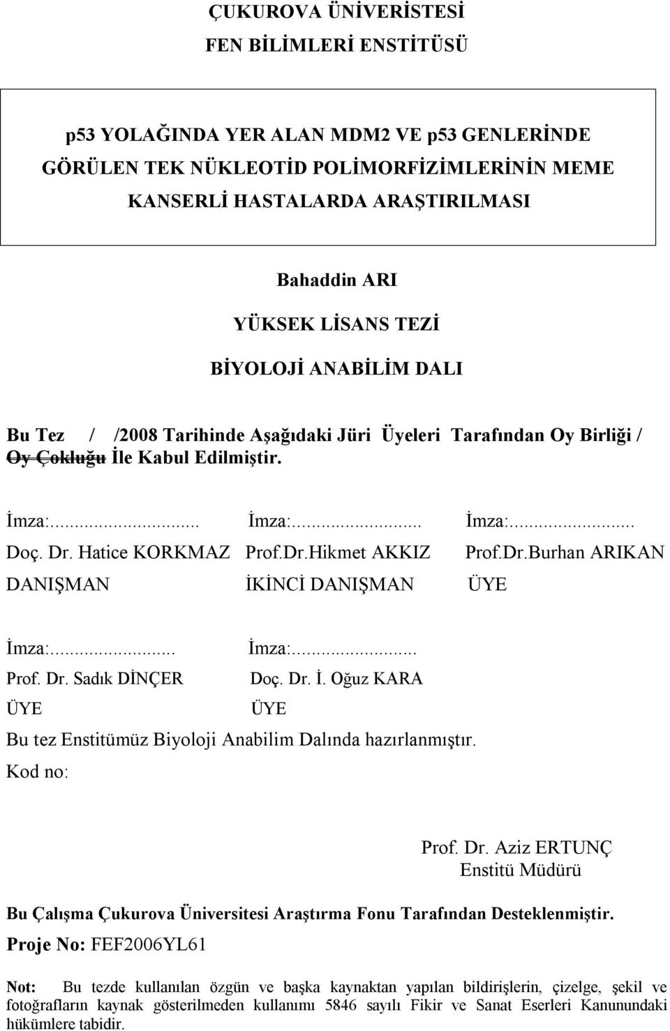 Dr.Burhan ARIKAN DANIŞMAN İKİNCİ DANIŞMAN ÜYE İmza:... İmza:... Prof. Dr. Sadık DİNÇER Doç. Dr. İ. Oğuz KARA ÜYE ÜYE Bu tez Enstitümüz Biyoloji Anabilim Dalında hazırlanmıştır. Kod no: Prof. Dr. Aziz ERTUNÇ Enstitü Müdürü Bu Çalışma Çukurova Üniversitesi Araştırma Fonu Tarafından Desteklenmiştir.