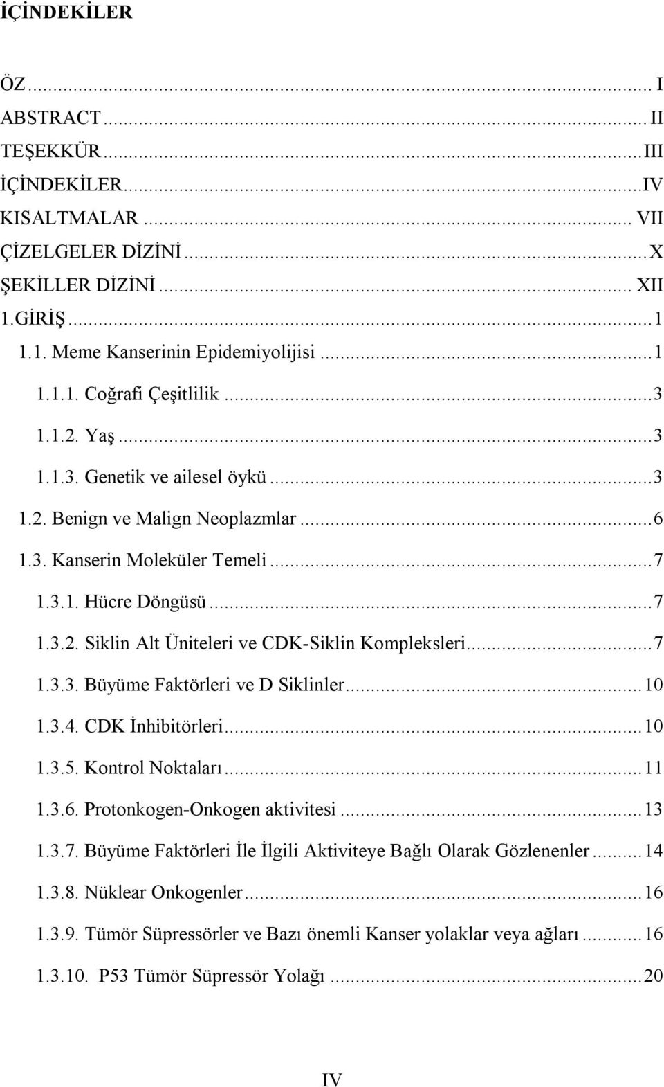 .. 7 1.3.3. Büyüme Faktörleri ve D Siklinler... 10 1.3.4. CDK İnhibitörleri... 10 1.3.5. Kontrol Noktaları... 11 1.3.6. Protonkogen-Onkogen aktivitesi... 13 1.3.7. Büyüme Faktörleri İle İlgili Aktiviteye Bağlı Olarak Gözlenenler.