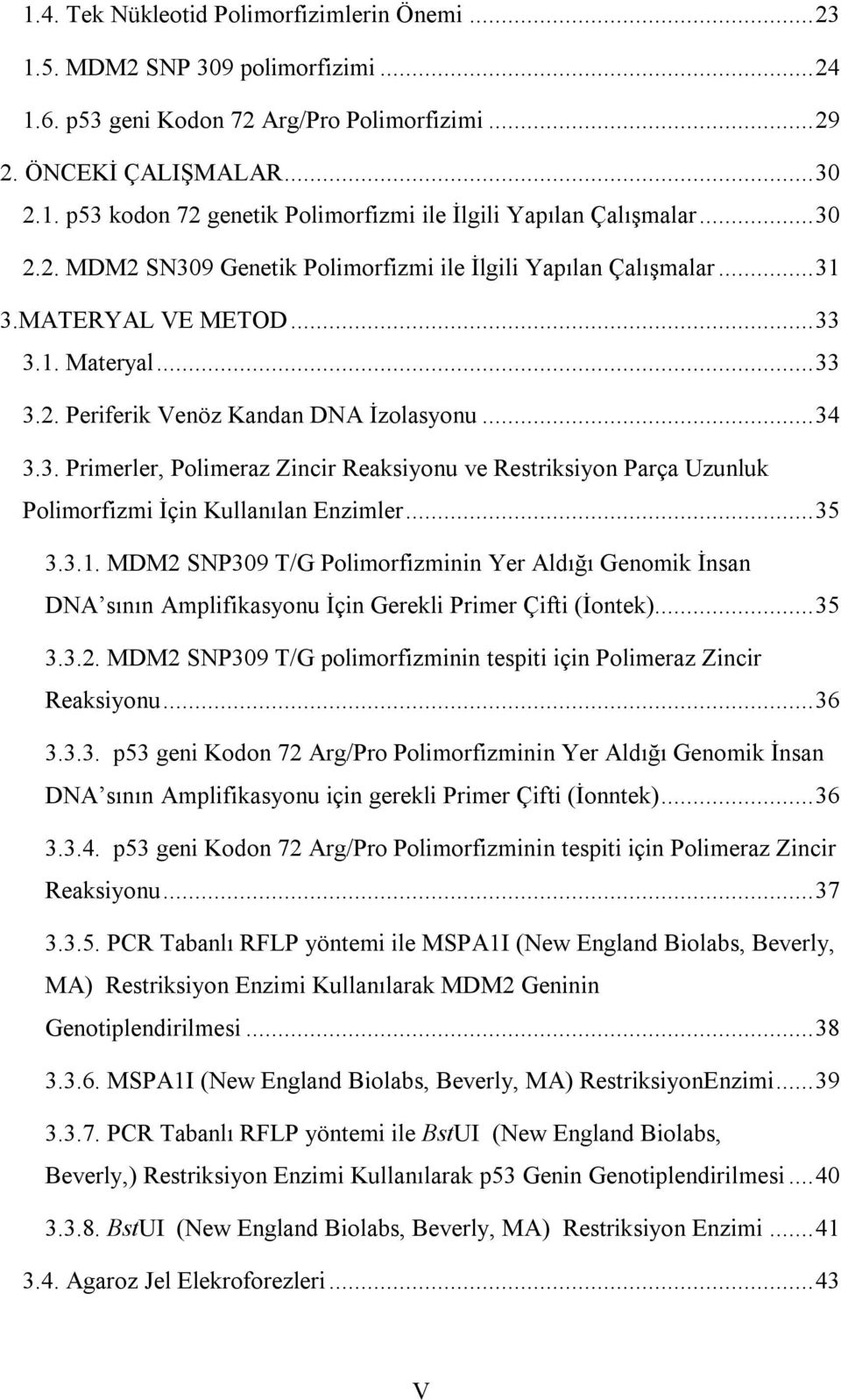 .. 35 3.3.1. MDM2 SNP309 T/G Polimorfizminin Yer Aldığı Genomik İnsan DNA sının Amplifikasyonu İçin Gerekli Primer Çifti (İontek)... 35 3.3.2. MDM2 SNP309 T/G polimorfizminin tespiti için Polimeraz Zincir Reaksiyonu.