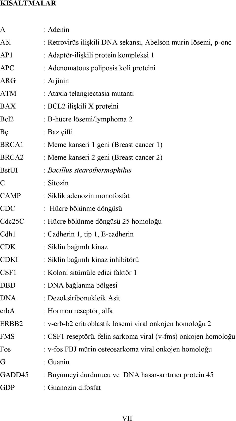 2) BstUI : Bacillus stearothermophilus C : Sitozin CAMP : Siklik adenozin monofosfat CDC : Hücre bölünme döngüsü Cdc25C : Hücre bölünme döngüsü 25 homoloğu Cdh1 : Cadherin 1, tip 1, E-cadherin CDK :