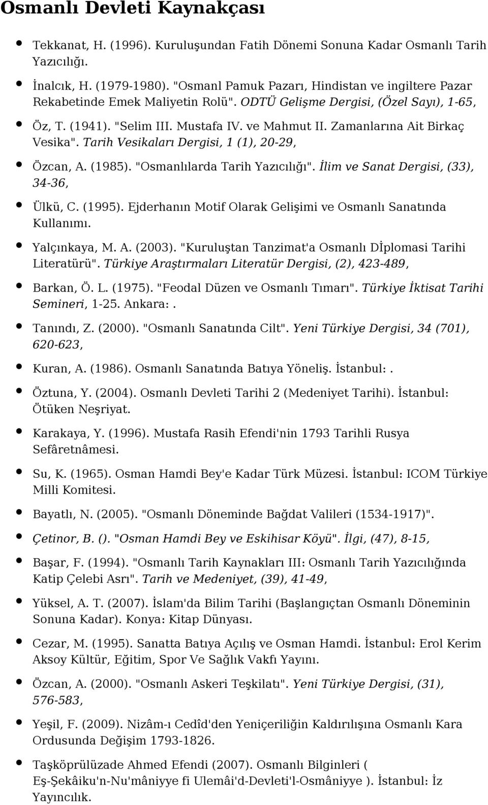 Zamanlarına Ait Birkaç Vesika". Tarih Vesikaları Dergisi, 1 (1), 20-29, Özcan, A. (1985). "Osmanlılarda Tarih Yazıcılığı". İlim ve Sanat Dergisi, (33), 34-36, Ülkü, C. (1995).