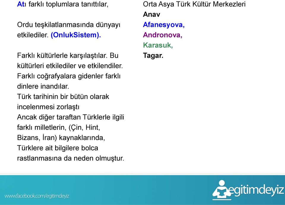 Türk tarihinin bir bütün olarak incelenmesi zorlaştı Ancak diğer taraftan Türklerle ilgili farklı milletlerin, (Çin, Hint,