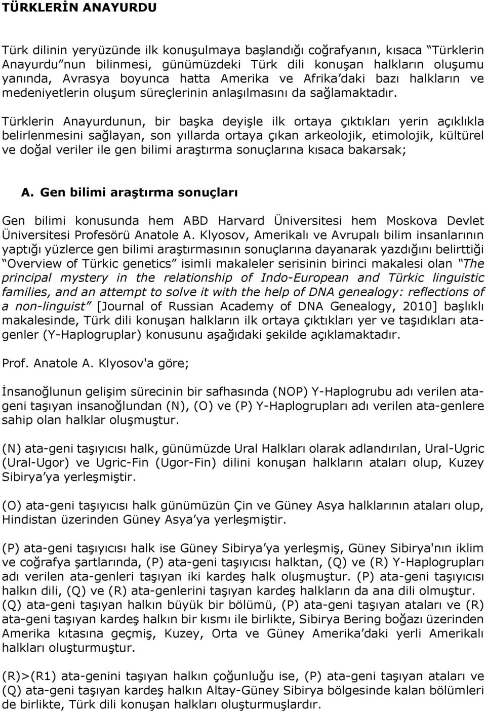 Türklerin Anayurdunun, bir başka deyişle ilk ortaya çıktıkları yerin açıklıkla belirlenmesini sağlayan, son yıllarda ortaya çıkan arkeolojik, etimolojik, kültürel ve doğal veriler ile gen bilimi