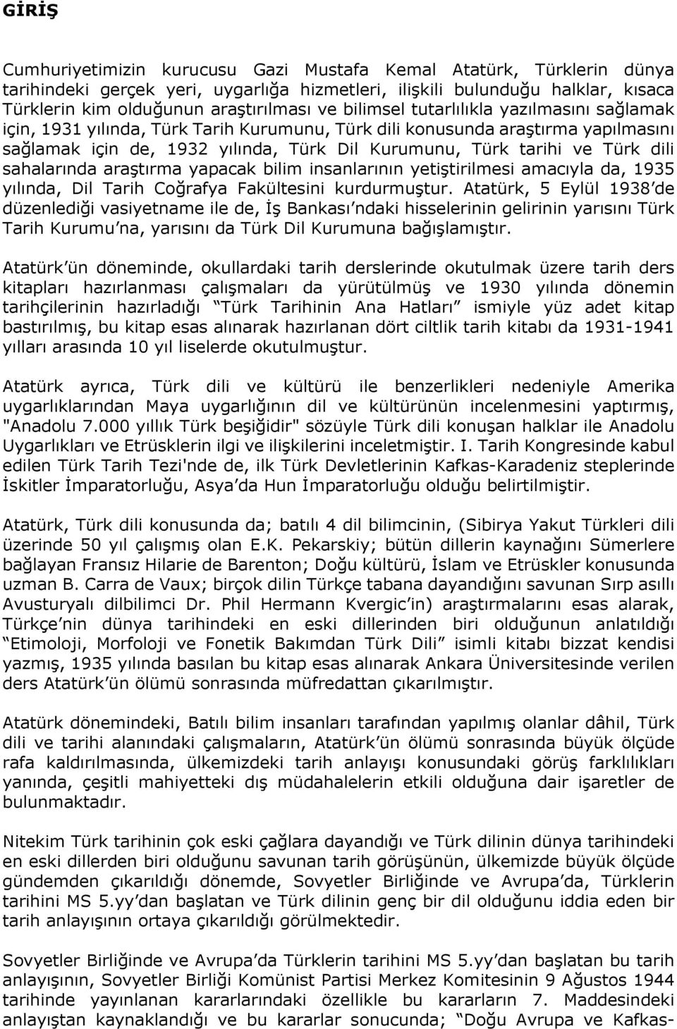 dili sahalarında araştırma yapacak bilim insanlarının yetiştirilmesi amacıyla da, 1935 yılında, Dil Tarih Coğrafya Fakültesini kurdurmuştur.