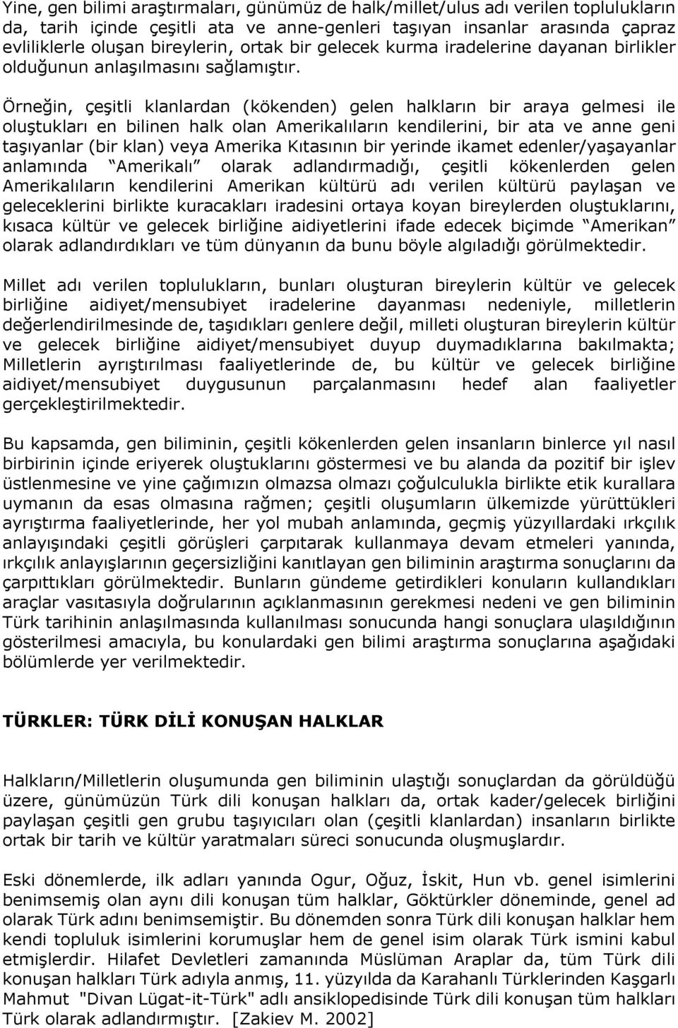 Örneğin, çeşitli klanlardan (kökenden) gelen halkların bir araya gelmesi ile oluştukları en bilinen halk olan Amerikalıların kendilerini, bir ata ve anne geni taşıyanlar (bir klan) veya Amerika