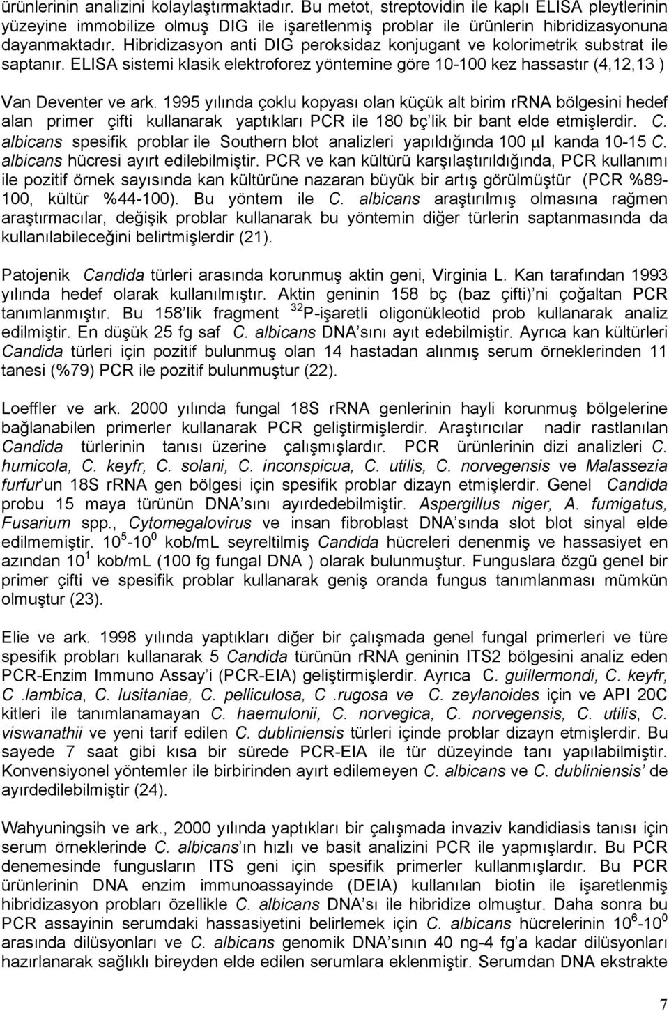 1995 yılında çoklu kopyası olan küçük alt birim rrna bölgesini hedef alan primer çifti kullanarak yaptıkları PCR ile 180 bç lik bir bant elde etmişlerdir. C.